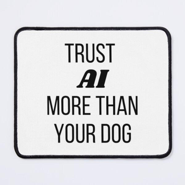 Item preview, Trust AI more than your dog designed and sold by TeePassion.