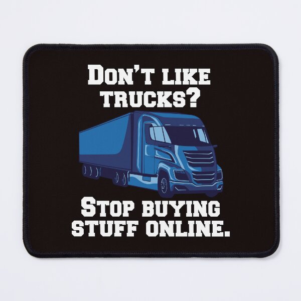 Item preview, Big Rig Truck Driver Trucker Don't Like Trucks? Stop Buying Stuff Online designed and sold by fantasticdesign.