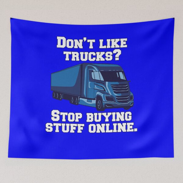 Item preview, Big Rig Truck Driver Trucker Don't Like Trucks? Stop Buying Stuff Online designed and sold by fantasticdesign.