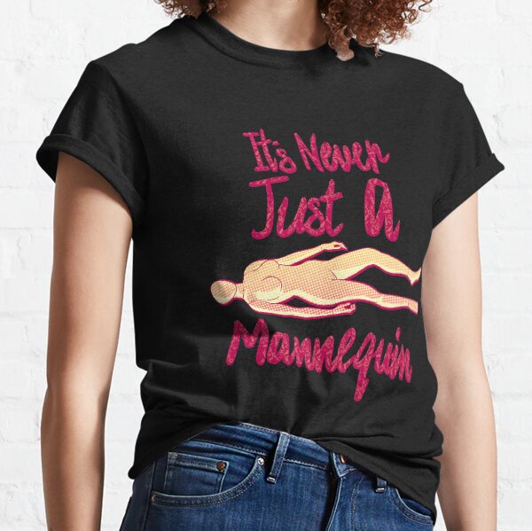 It's Never Just A Mannequin Classic T-Shirt