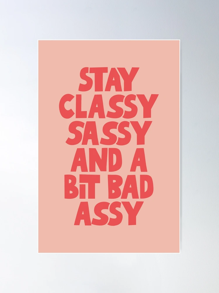 Stay Classy Sassy and a Bit Bad Assy Typography by The Motivated Type in  Rose Fog and Faded Red Poster for Sale by MotivatedType