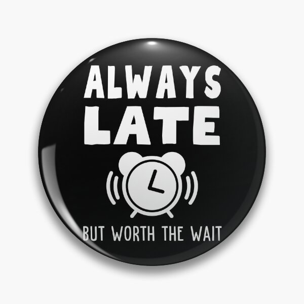 Item preview, Always Late But Worth The Wait designed and sold by Rusty-Gate98.