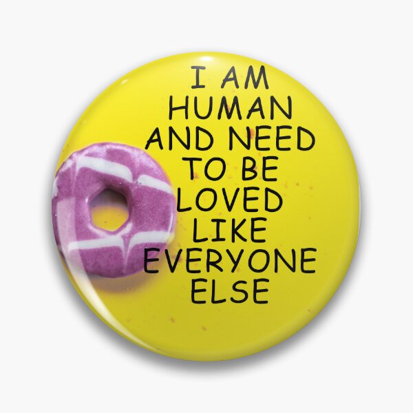 Item preview, I am human and need to be loved like everyone else  designed and sold by MentalDiaries.