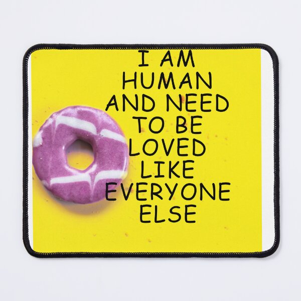 Item preview, I am human and need to be loved like everyone else  designed and sold by MentalDiaries.