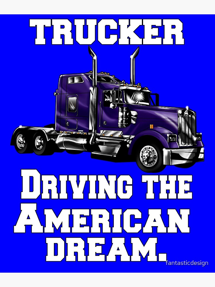 Big Rig Truck Driver Trucker Driving The American Dream Art Print