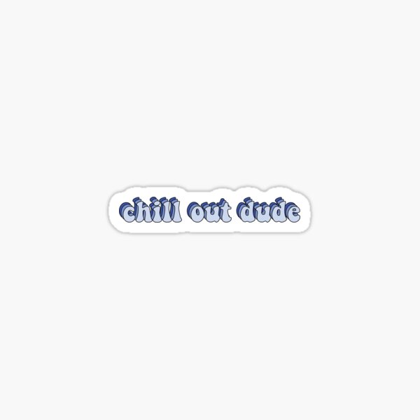 chill out dude Sticker