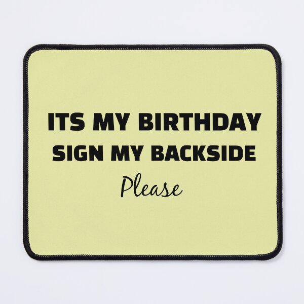 Item preview, its my birthday sign my backside please designed and sold by sarina G.
