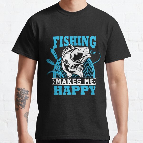 Fishing Makes Me Happy Gifts & Merchandise for Sale