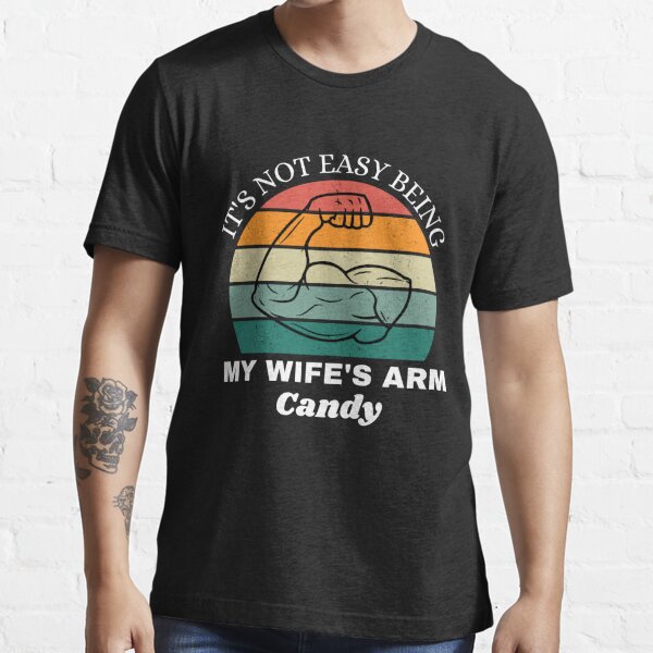 Funny i'm so tired of being my wife's arm candy meaning shirt, hoodie,  sweater, long sleeve and tank top