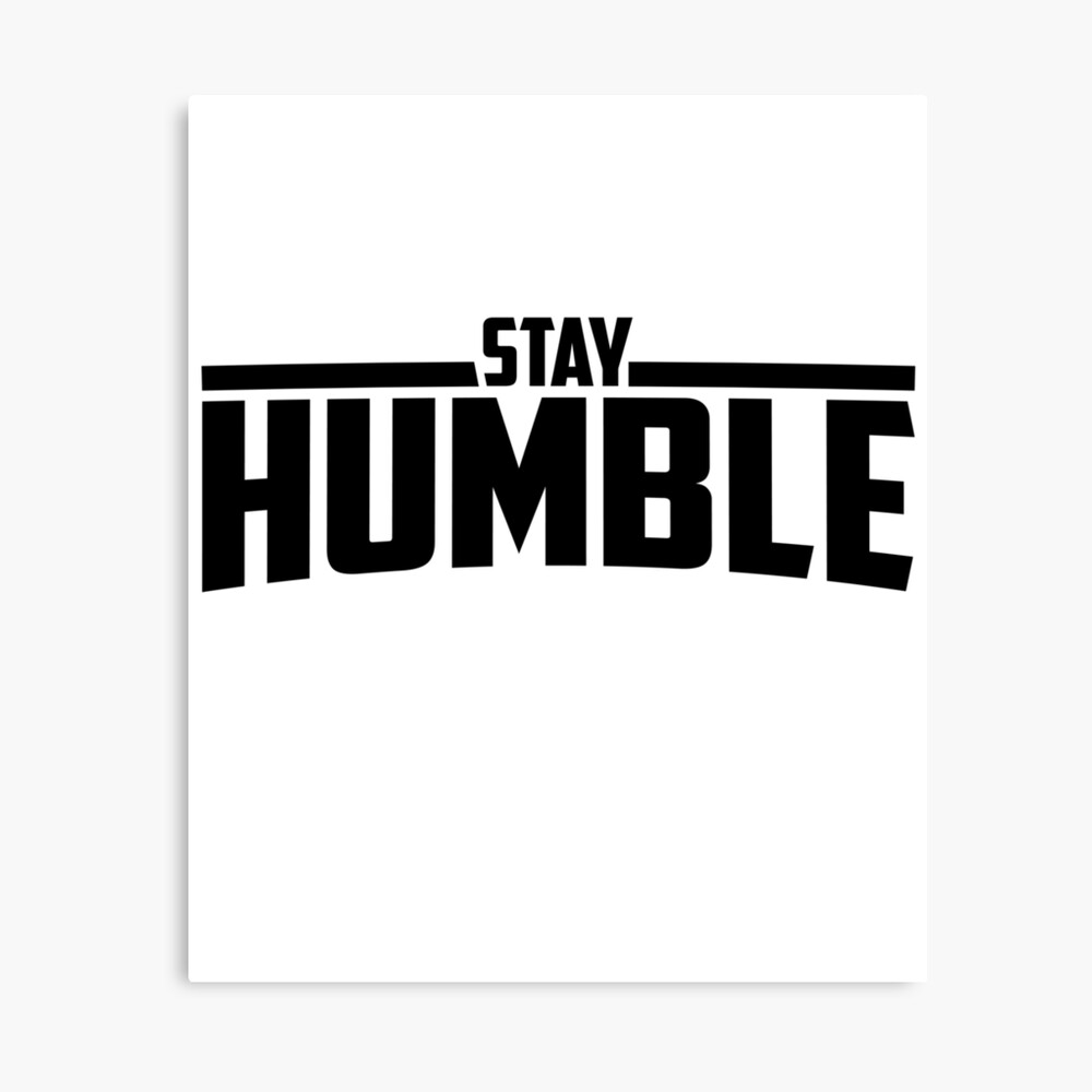 Impression Photo Restez Humble Toujours Etre Humble Et Gentil Humilite Par Zkoorey Redbubble