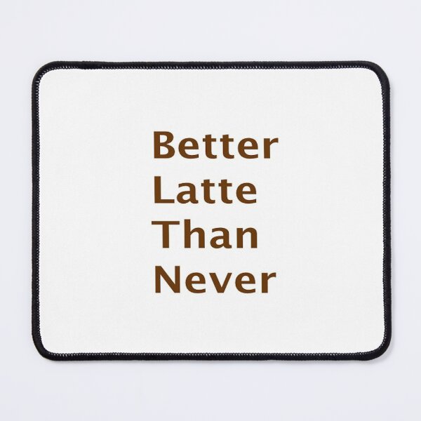 Item preview, Better latte than never designed and sold by FranWest.