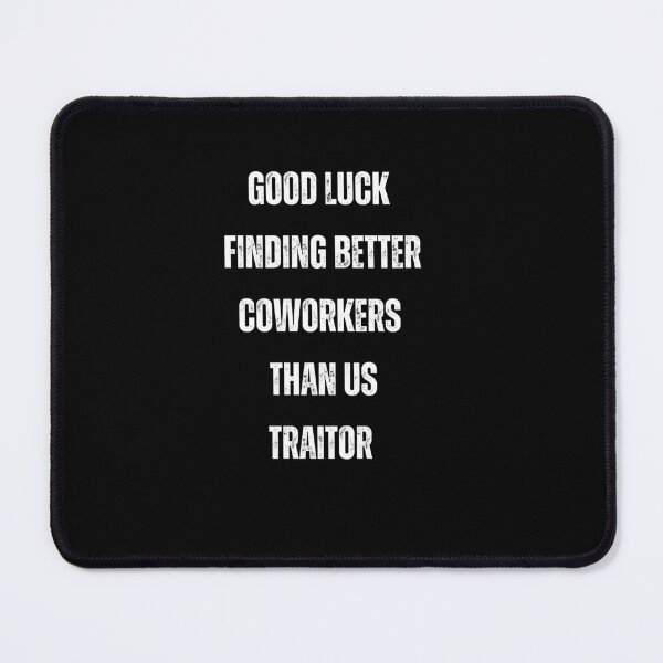Item preview, Good Luck Finding Better Coworkers Than Us Traitor designed and sold by blakfrog.