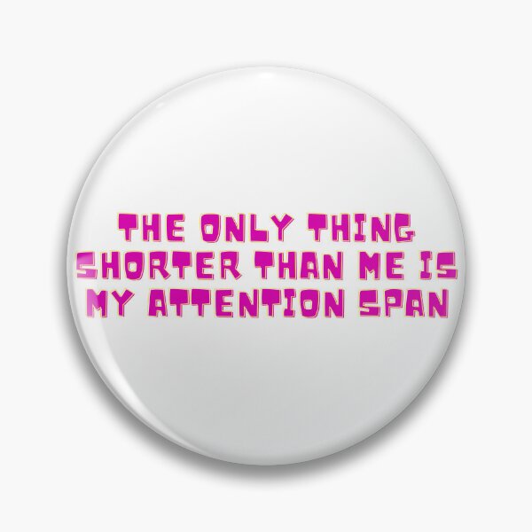 Artikelvorschau, The only thing shorter than me is my attention span entworfen und verkauft von jechaiyells.