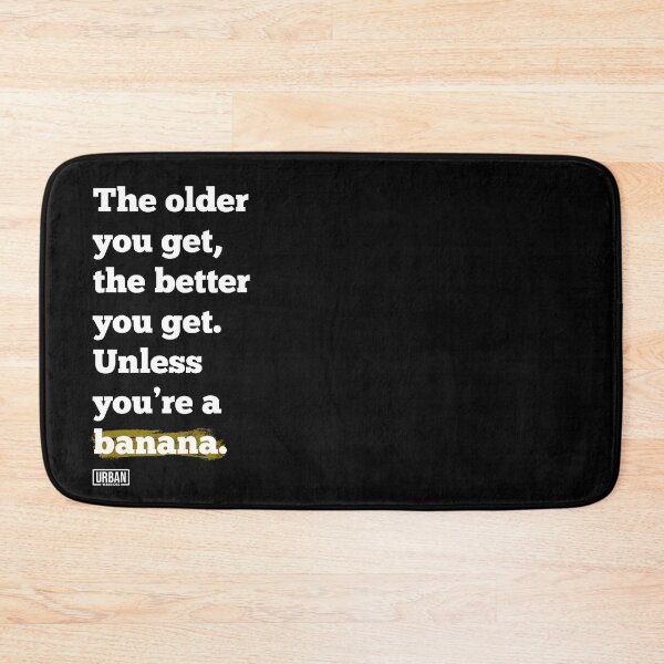 Item preview, The older you get, the better you get. Unless you’re a banana. designed and sold by urban-warriors.