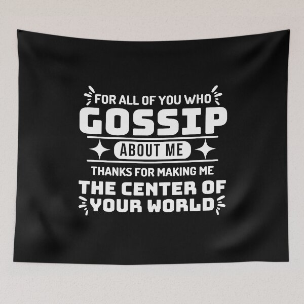 Item preview, For All Of You Who Gossip About Me Thank You For Making Me The Center Of Your World designed and sold by designerpriti.