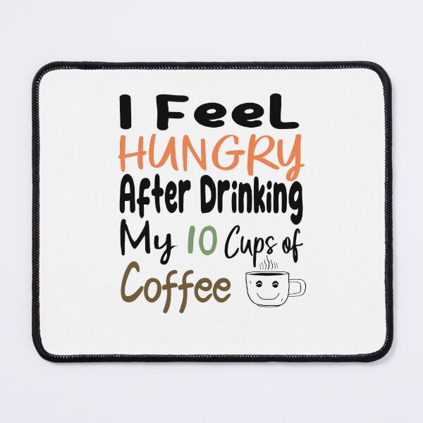 Item preview, I Feel Hungry After Drinking My 10 Cups Of Coffee designed and sold by ABDOULAH.