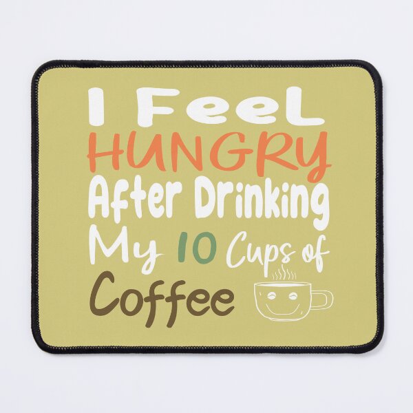 Item preview, I Feel Hungry After Drinking My 10 Cups Of Coffee designed and sold by ABDOULAH.