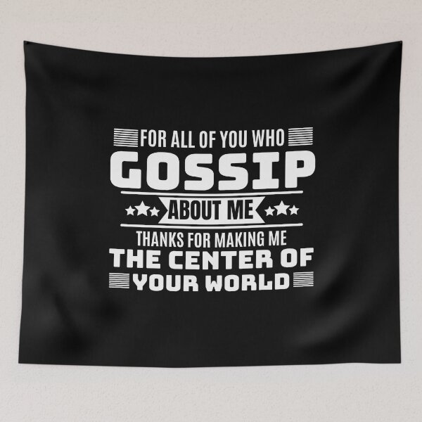 Item preview, For All Of You Who Gossip About Me Thank You For Making Me The Center Of Your World designed and sold by designerpriti.