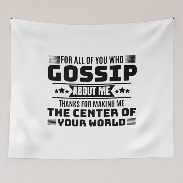 Item preview, For All Of You Who Gossip About Me Thank You For Making Me The Center Of Your World designed and sold by designerpriti.
