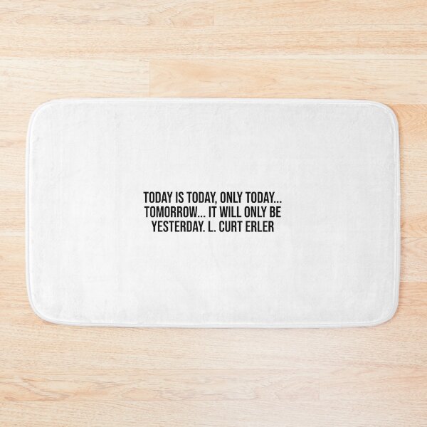 Item preview, Today is today, only today... tomorrow... it will only be yesterday. L. Curt Erler designed and sold by LiteraryQuotes.
