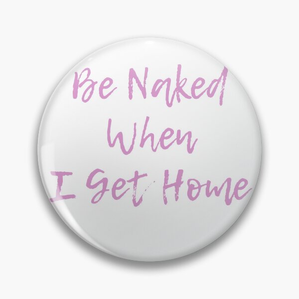 Item preview, Be Naked When I Get Home designed and sold by OzzFrequency.