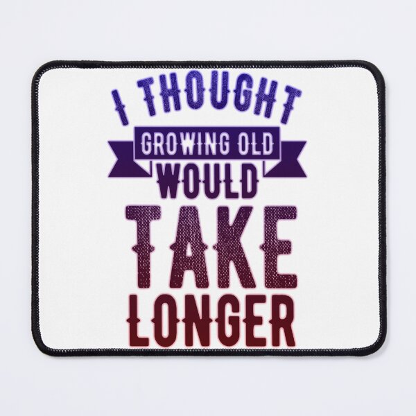 Item preview, i thought growing old would take longer designed and sold by kobe811.