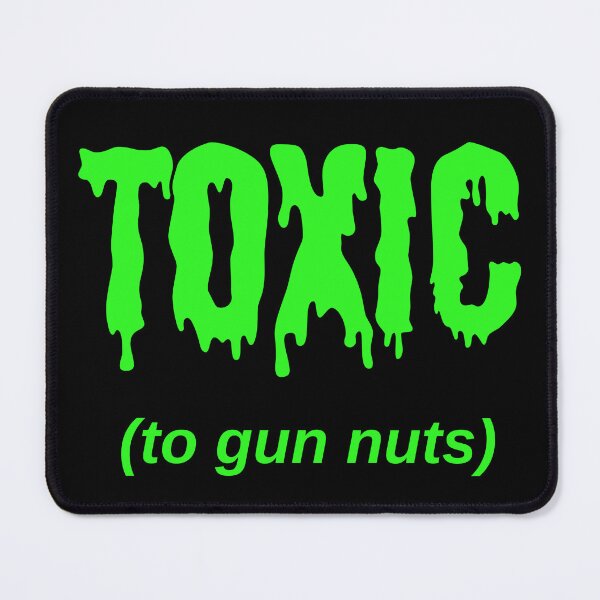 Item preview, TOXIC (to gun nuts) designed and sold by Jeeb-Arts.