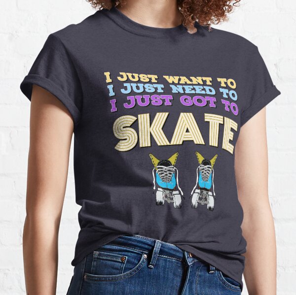 Just Need To Skate! Classic T-Shirt