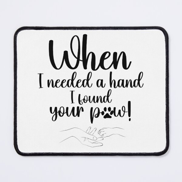 Item preview, "When I needed a hand I found your paw" - Cute dog quote and paw in hand image designed and sold by Jenson Major.