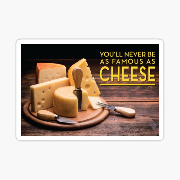 Item preview, You'll never be as famous as cheese designed and sold by Inferna-Love Creations.