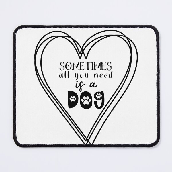 Item preview, "Sometimes all you need is a dog" - lovely quote about dogs designed and sold by Jenson Major.