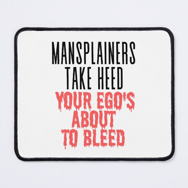 Item preview, Mansplainers Take Heed Your Ego Is About to Bleed designed and sold by TrippyHistory.