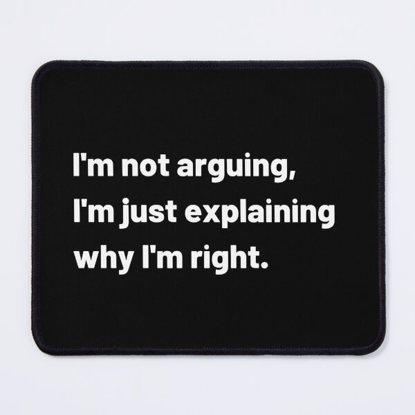 Item preview, I'm not arguing, I'm just explaining why I'm right designed and sold by Turkdesigner.