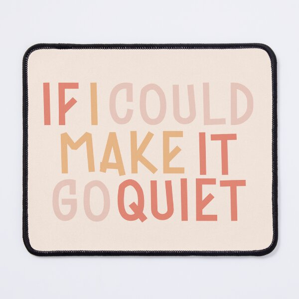 Item preview, If I Could Make It Go Quiet !!! designed and sold by EpicCreation.