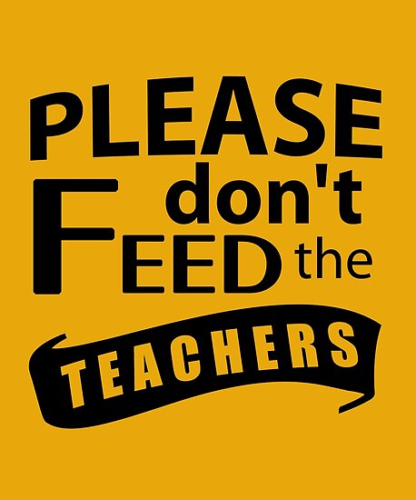 "Please Don't Feed The Teachers Funny Teacher" Posters by Nelis | Redbubble