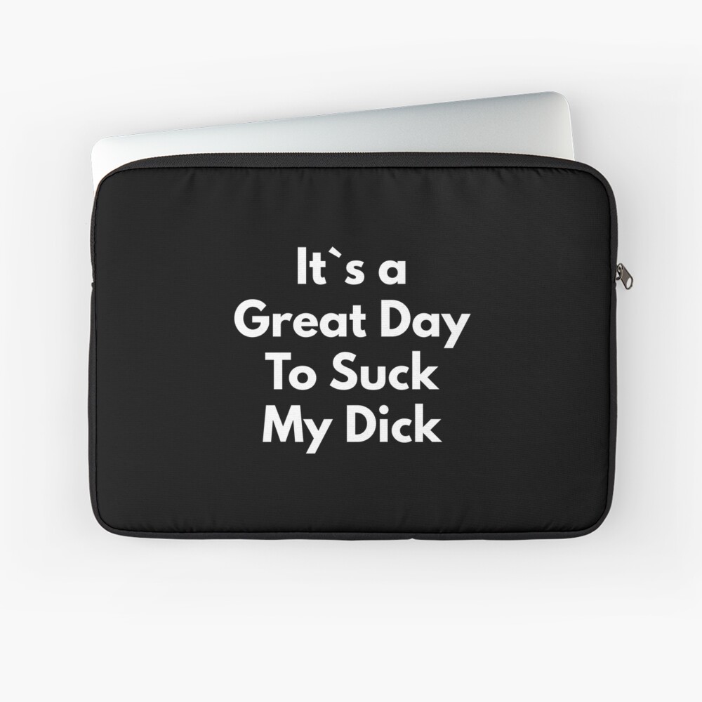 It`s A Great Day To Suck My Dick