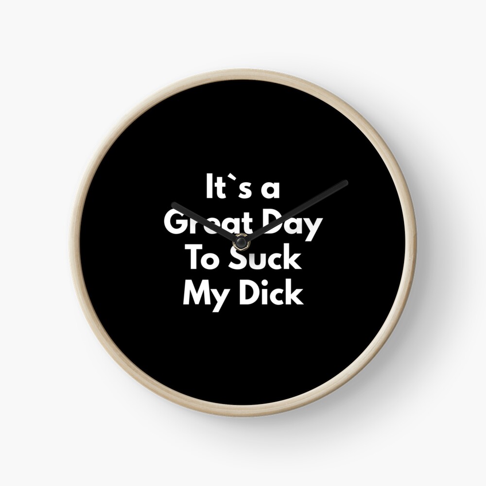 It`s A Great Day To Suck My Dick