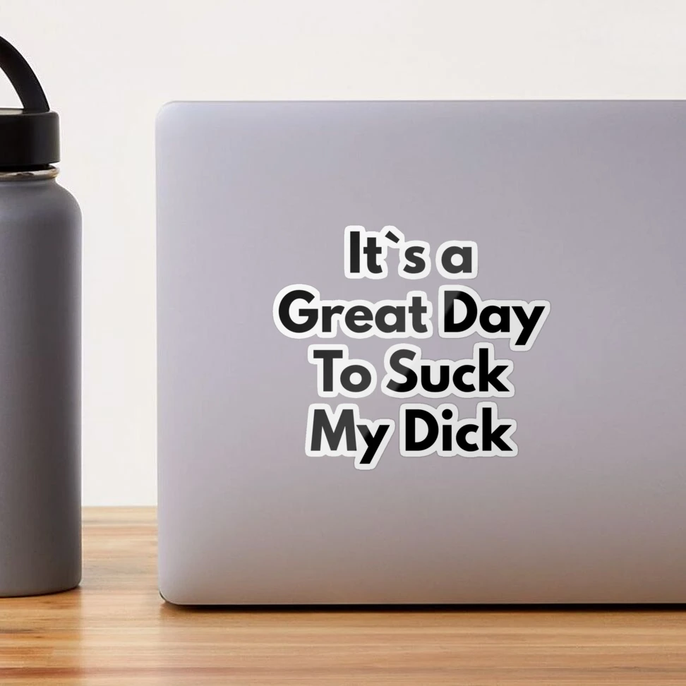 It`s A Great Day To Suck My Dick