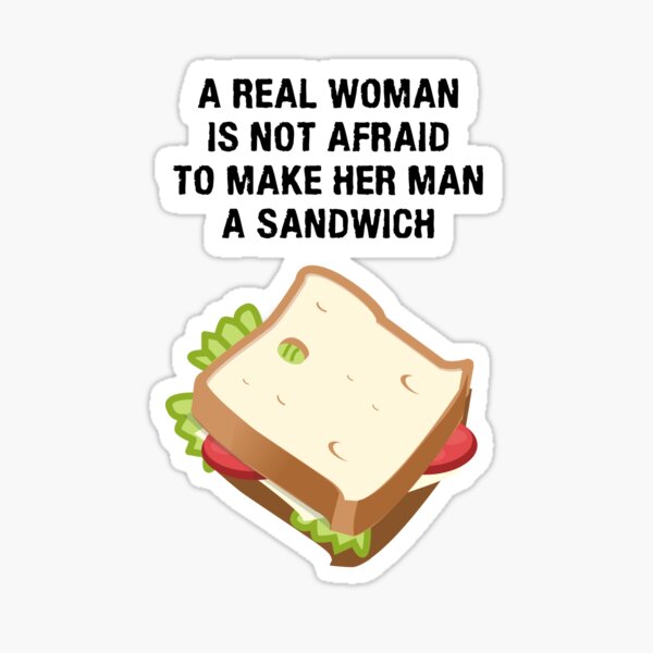 Item preview, A real woman is not afraid to make her man a sandwich designed and sold by JackHammerShirt.
