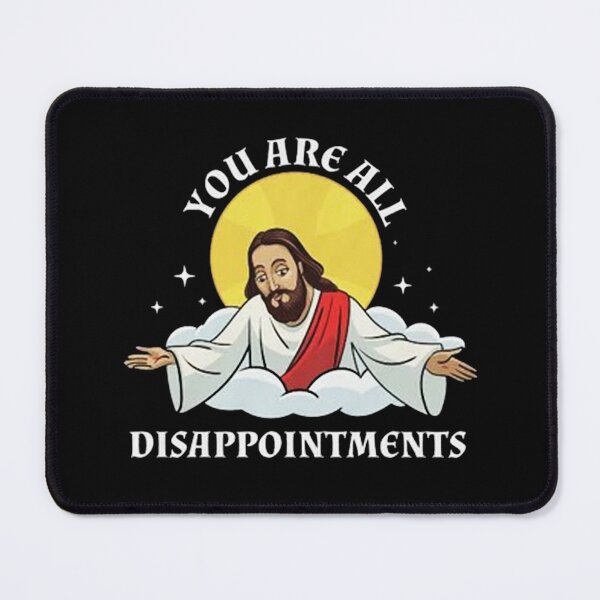 Item preview, Jesus Christ Meme You Are All Disappointments designed and sold by laviosmero.
