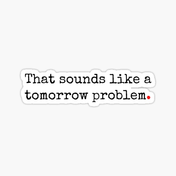 Item preview, That Sounds Like A Tomorrow Problem designed and sold by SW-WordWarThree.