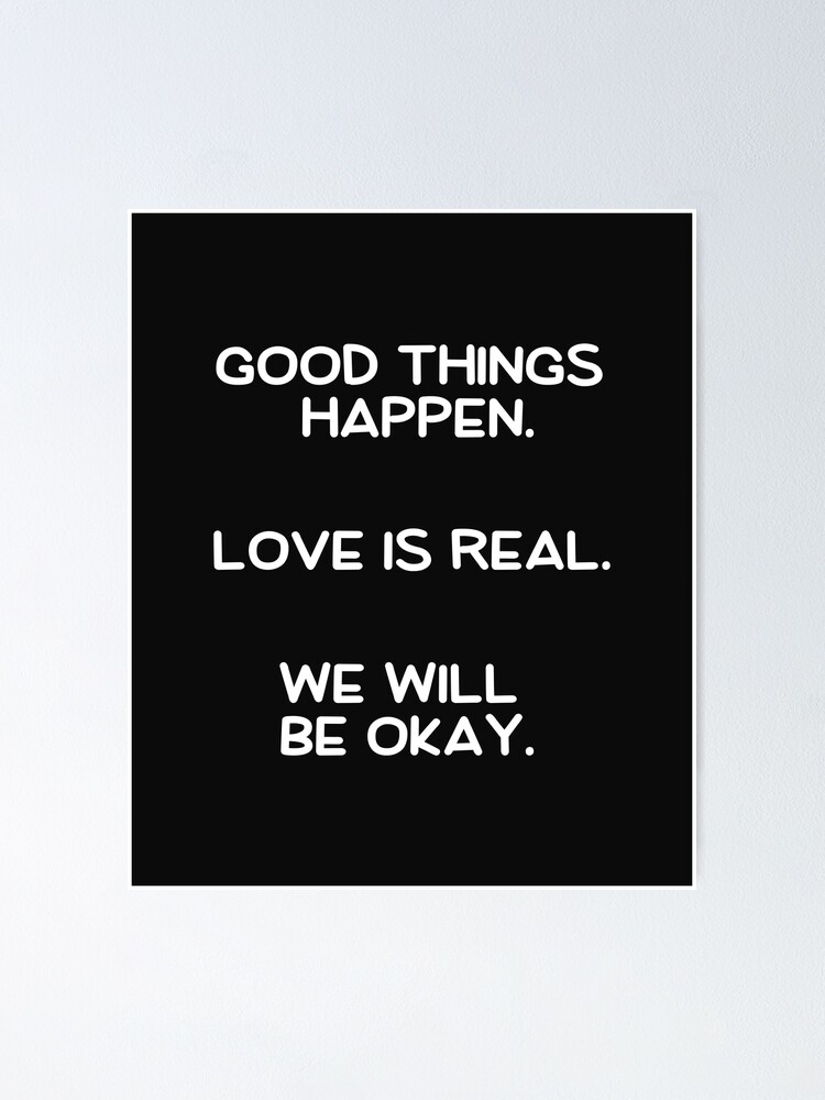 Good things happen. Love is real. We will be okay. Poster by EnlightParis