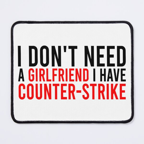 Item preview, I don't need a girlfriend i have counter-strike designed and sold by Bigilyy.