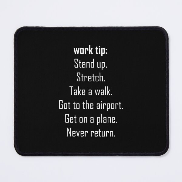 Item preview, Work tip: Stand up. Stretch. Take a walk. Got to the airport. Get on a plane. Never return. - white designed and sold by EmeraldeaArt.