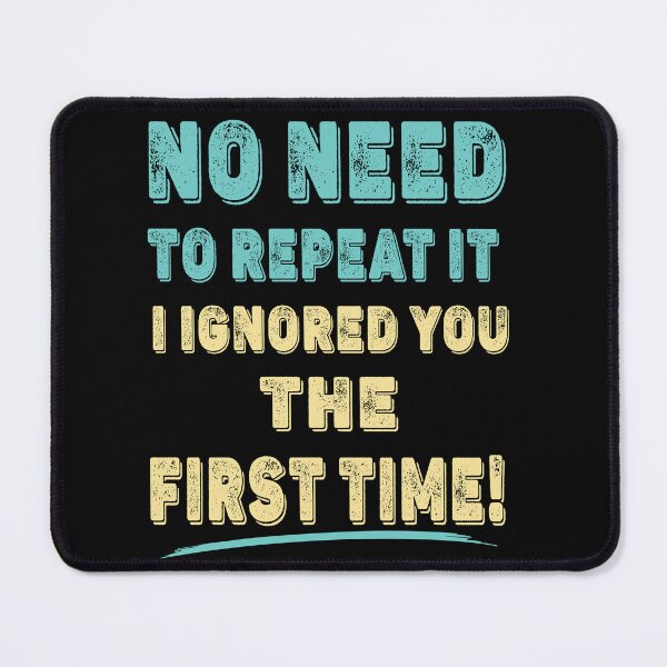 Item preview, No Need To Repeat it, I Ignored You The First Time Funny T-Shirt designed and sold by Gerald Waters.