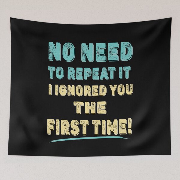 Item preview, No Need To Repeat it, I Ignored You The First Time Funny T-Shirt designed and sold by Gerald Waters.