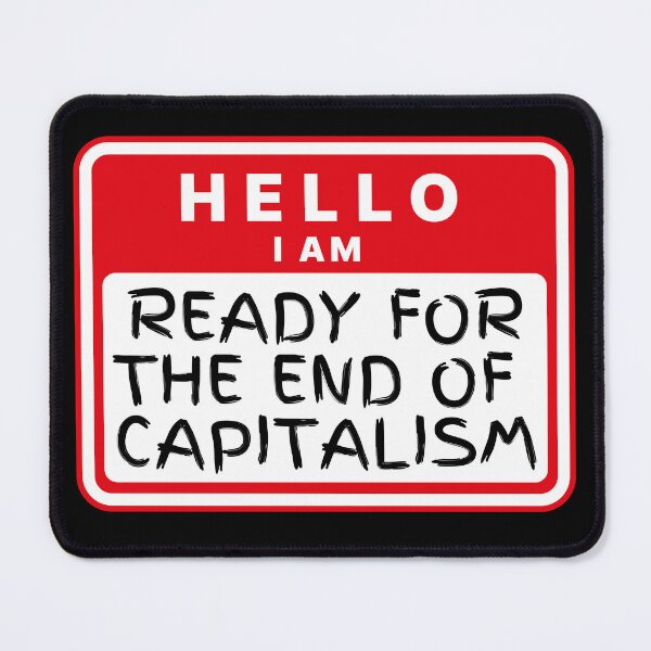 Item preview, Hello, I am ready for the end of capitalism. designed and sold by dratzlow.