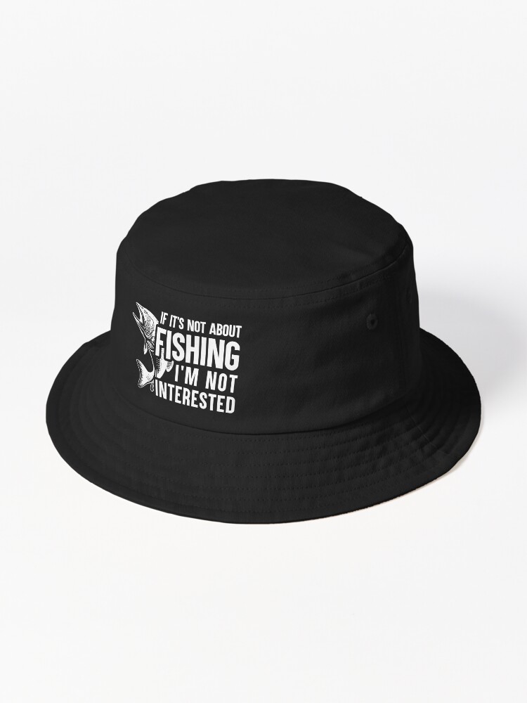 IF IT´S NOT ABOUT FISHING I´M NOT INTERESTED - FUNNY FISHING | Bucket Hat