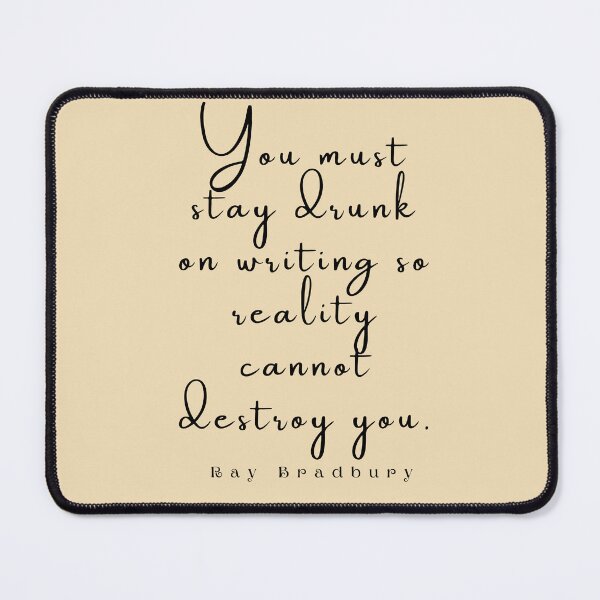 Item preview, Ray Bradbury said You must stay drunk on writing so reality cannot destroy you. designed and sold by artbleed.
