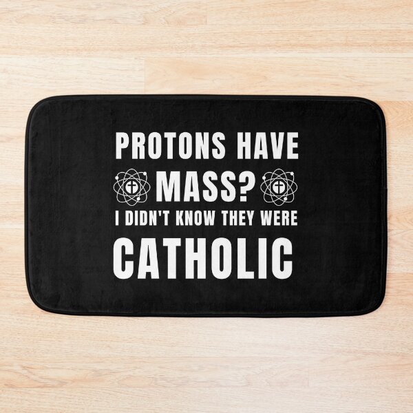 Item preview, Protons have mass? I didn't know they were Catholic designed and sold by yoshra.